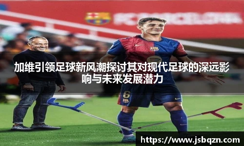 bb艾弗森官网加维引领足球新风潮探讨其对现代足球的深远影响与未来发展潜力